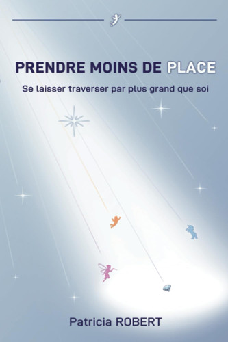 Prendre moins de place: Se laisser traverser par plus grand que soi (French Edition)