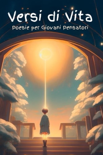 Versi di Vita: Poesie per Giovani Pensatori (Età 8-12) per Crescere, Riflettere e Sviluppare il Cervello - Un Viaggio Emozionante attraverso le ... dei Ragazzi in Crescita (Italian Edition)