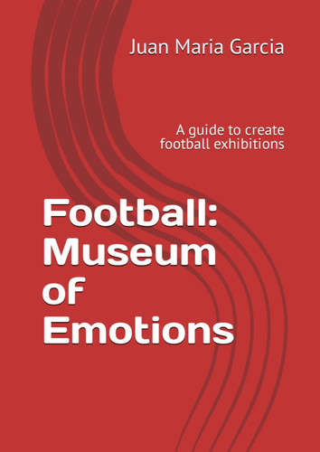 Football: Museum of Emotions: A guide to create football exhibitions