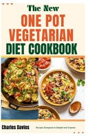 The New One Pot Vegetarian Diet Cookbook: Recipes Designed to Delight and Impress
