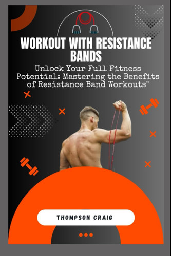 Workout with resistance bands: Unlock Your Full Fitness Potential: Mastering the Benefits of Resistance Band Workouts"