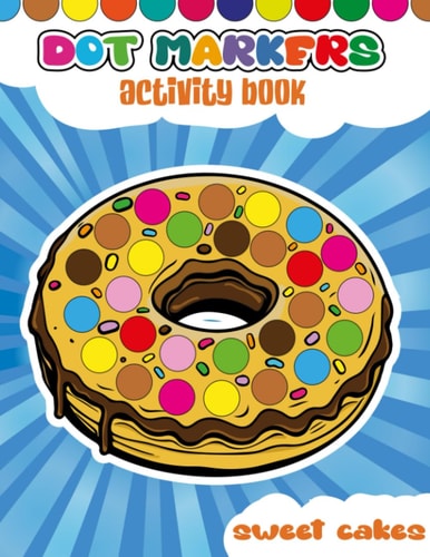 Dot Marker Activity Book Sweet Cakes: Explore Colors with Ease Guided Big Dots Coloring Book (Dot Markers Activity Book for Kids)