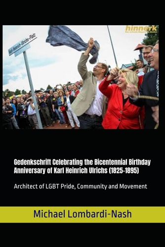 Gedenkschrift Celebrating the Bicentennial Birthday Anniversary of Karl Heinrich Ulrichs Architect of LGBT Pride, Community and Movement