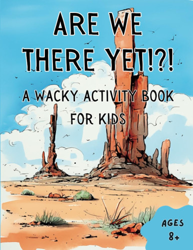 Are We There Yet?!?: A Wacky Activity Book For Kids