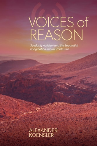 Voices of Reason: Solidarity Activism and the Separatist Imagination in Israel/Palestine (Studies in Human Rights)