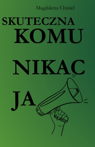 Skuteczna Komunikacja: Sztuka Nawiązywania Relacji i Zbudowania Pozytywnych Więzi (Polish Edition)