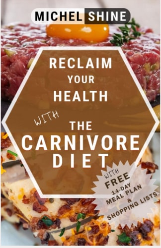 Reclaim Your Health with the Carnivore Diet: The Ultimate Secret Guide to Reverse Diseases, Feel Stronger and Return to Optimal Health (Meat Heals)