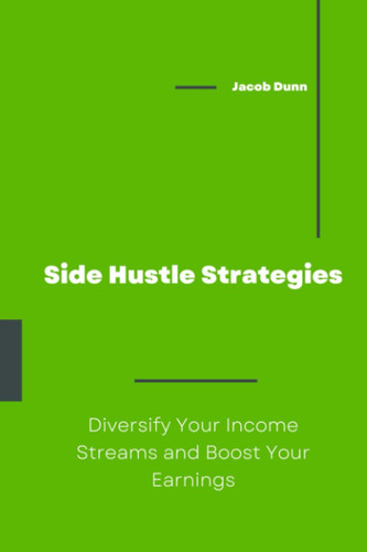 Side Hustle Strategies: Diversify Your Income Streams and Boost Your Earnings