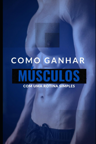 Ganhando Músculos (Portuguese Edition)