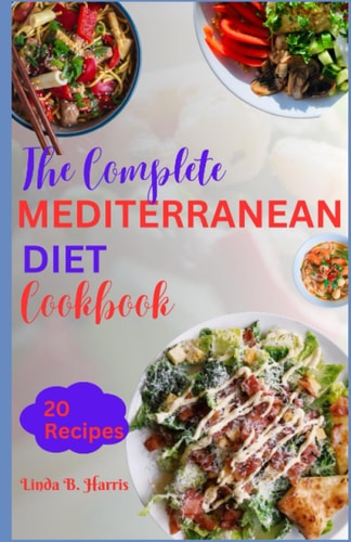 THE COMPLETE MEDITERRANEAN DIET COOKBOOK: Quick and simple recipes for living a healthy lifestyle, eating delicious meals and discovering a world of ... dishes (Linda's collection of cookbooks)