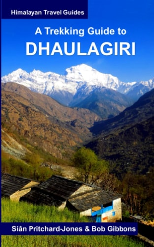 A Trekking Guide to Dhaulagiri: Dhaulagiri Sanctuary, Dhaulagiri Circuit, Dhaulagiri Dolpo, Kopra Ridge, Gurja Himal (Himalayan Travel Guides)