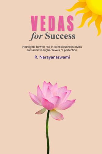 Vedas For Success: Highlights how to rise in consciousness levels and achieve higher levels of perfection.