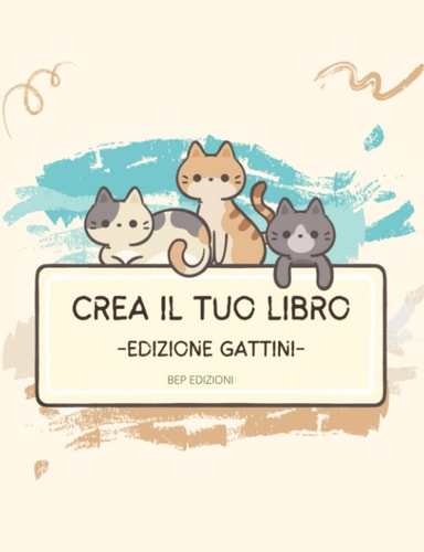 Crea il tuo libro - edizione gattini: TANTI GIOCHI CHE STIMOLANO LA FANTASIA, LA MANUALITA', IL PENSIERO CRITICO - UN LIBRO INTERATTIVO, TUTTO DA CREARE E SCOPRIRE! (Italian Edition)