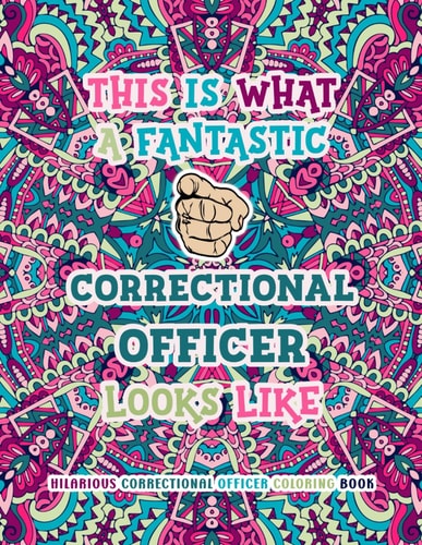 Hilarious Correctional Officer Coloring Book: Funny and Appreciation Quotes to Color | Correctional Officer Gifts For Men & Women | Present Ideas For Birthday, Retirement, Christmas or Casual.