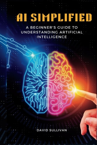 AI Simplified A Beginner's Guide to Understanding Artificial Intelligence