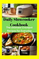 Daily Slowcooker Cookbook The Ultimate Crockpot Recipes for Everyday