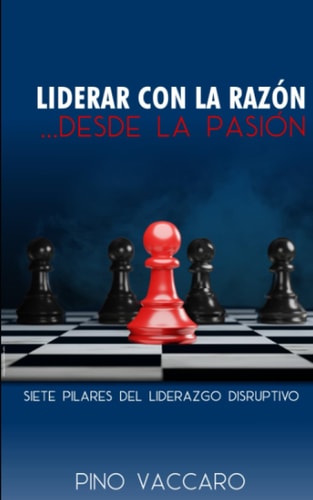 Liderar con la razón... desde la PASIÓN: Siete pilares del Liderazgo Disruptivo (Spanish Edition)