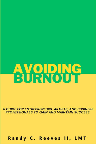 AVOIDING BURNOUT: A Guide for Entrepreneurs, Artist, and Business Professionals to Gain and Maintain Success