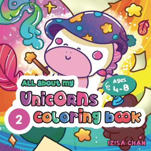 ALL ABOUT MY UNICORNS COLORING BOOK FOR KIDS: ADOPTING A UNICORN!: Fun with Cute Hand-Drawn Illustrations Unicorns, Mermaids, Rainbows, Colors and Animals-Ages 4-8