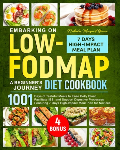 Embarking on Low-FODMAP: A Beginner's Diet Cookbook: 1001 Days of Tasteful Meals to Ease Belly Bloat, Facilitate IBS, and Support Digestive Processes Featuring 7 Days Impact Meal Plan for Novices