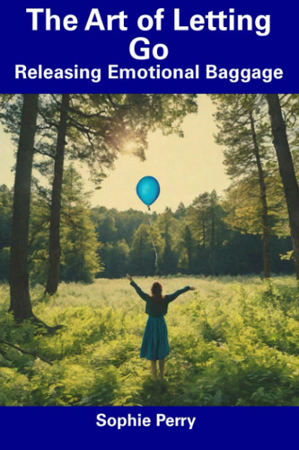 The Art of Letting Go Releasing Emotional Baggage