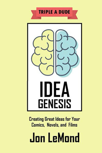 Idea Genesis: Creating Great Ideas for Your Comics, Novels, and Films (Content Creation Series from Triple A Dude)