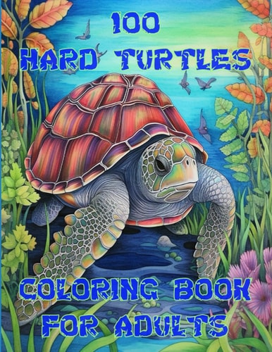 100 Hard Turtles Coloring Book for Adults: Welcome to the Hard Turtles Coloring Book