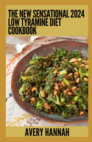 The New Sensational 2024 Low Tyramine Diet Cookbook Essential Guide With 100] Healthy Recipes