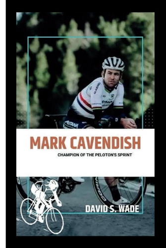 MARK CAVENDISH: CHAMPION OF THE PELOTON'S SPRINT