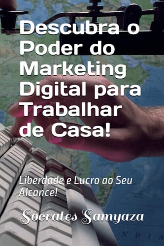 Descubra o Poder do Marketing Digital para Trabalhar de Casa!: Liberdade e Lucro ao Seu Alcance! (Portuguese Edition)