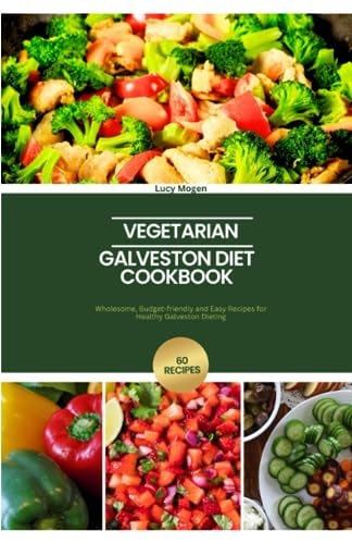 The Ultimate Vegetarian Galveston Diet Cookbook for Beginners 2023: 60 Wholesome, Budget-friendly and Easy Vegetarian Recipes to Burn Fat and Tame Hormonal Symptoms