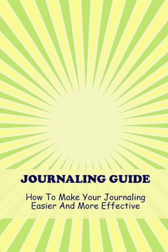 Journaling Guide: How To Make Your Journaling Easier And More Effective