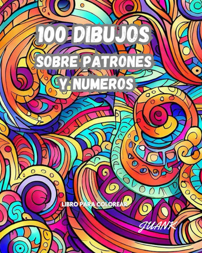 100 DIBUJOS - SOBRE PATRONES Y NUMEROS: Libro para colorear (Spanish Edition)