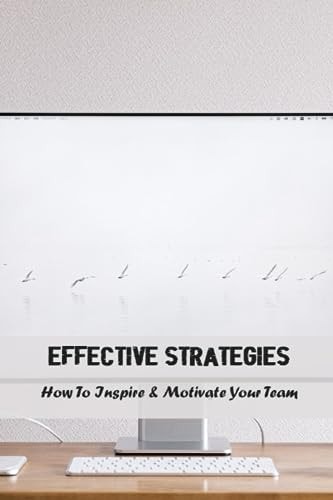 Effective Strategies: How To Inspire & Motivate Your Team