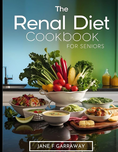 Renal Diet Cookbook For Seniors: Easy Kidney-Friendly Recipes With Low Sodium & Low Potassium, Includes A Meal Plan, & Progress Diary (Nourishing Kidneys: The Renal Diet Cookbook Series)