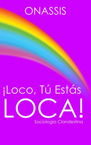 ¡Loco tu estás loca!: Sociología Clandestina (Spanish Edition)