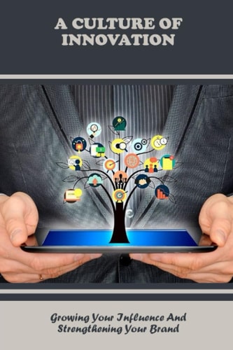 A Culture Of Innovation: Growing Your Influence And Strengthening Your Brand