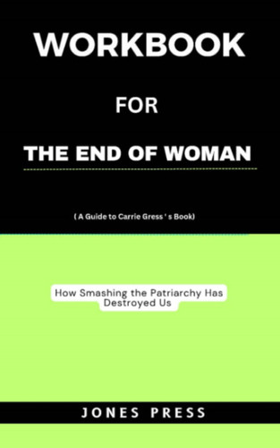 Workbook For The End of Woman: (A Guide to Carrie Gress’s Book)