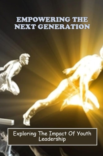 Empowering The Next Generation: Exploring The Impact Of Youth Leadership