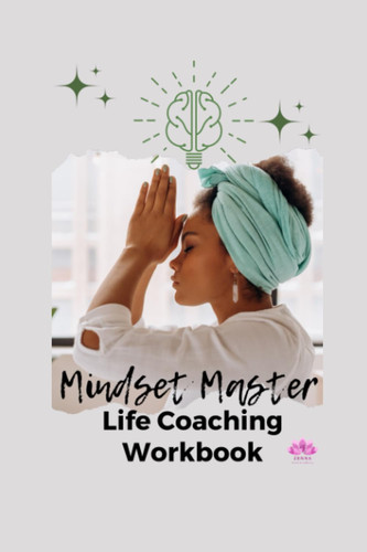 Mindset Master: Life Coaching workbook: Take back control of the way you see the world by becoming a mindset master and set and smash your goals with ease