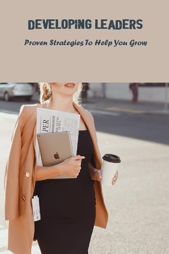 Developing Leaders: Proven Strategies To Help You Grow