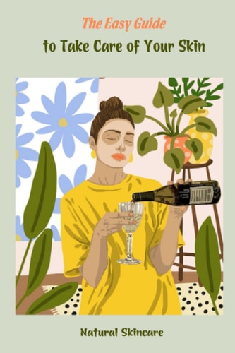 The Easy Guide to Take Care of Your Skin: Natural Skincare: How to Skincare