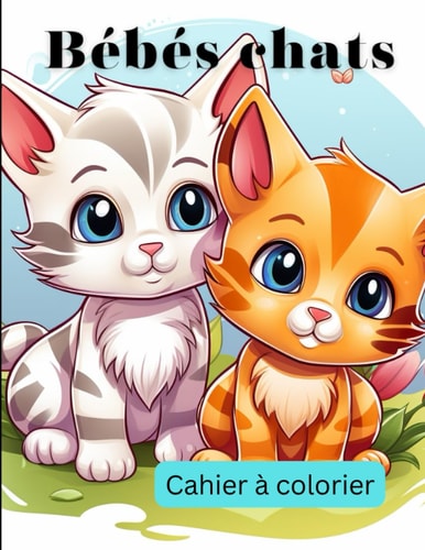 Livres à colorier de bébés chatons: Dans un monde dominé par les écrans, offrez à votre enfant le Livre de Coloriage Bébés Chats (French Edition)