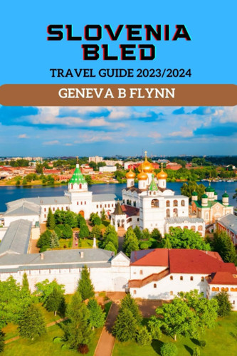 The Ultimate Slovenia Bled Travel Guide 2023/2024: Unveiling Enchanting Landscapes, Cultural Treasures, and Outdoor Adventures