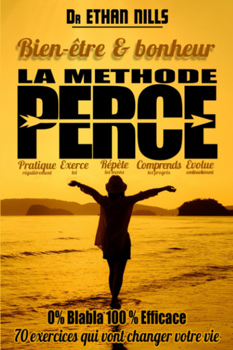Bien-être et Bonheur , la Méthode PERCE: Le guide de développement personnel Homme , Femme et Ado . 70 exercices faciles pour devenir une meilleure version de soi-même (French Edition)
