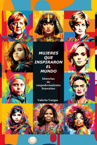 MUJERES QUE INSPIRARON EL MUNDO: historias de Empoderamiento Femenino (Spanish Edition)