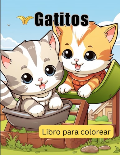 Gatitos libro para colorear: El Libro para Colorear Gatitos Adorables: Una Aventura de Creatividad para Niños de 2 a 6 años (Spanish Edition)