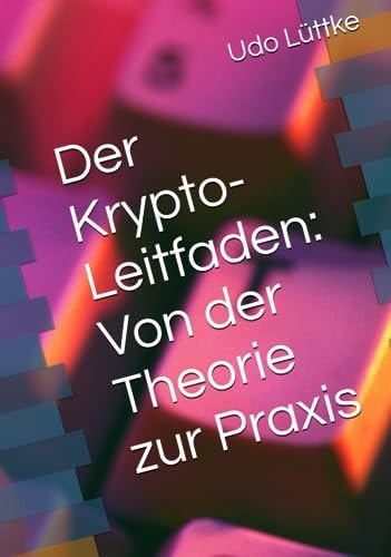Der Krypto-Leitfaden: Von der Theorie zur Praxis (German Edition)