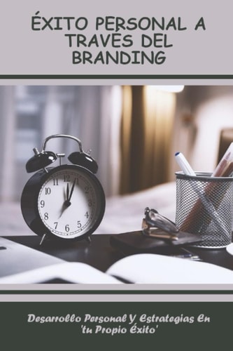 Éxito Personal A Través Del Branding: Desarrollo Personal Y Estrategias En 'Tu Propio Éxito' (Spanish Edition)