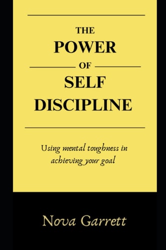 THE POWER OF SELF DISCIPLINE: USING MENTAL TOUGHNESS IN ACHIEVING YOUR GOAL